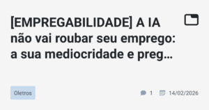 a sua mediocridade e preguiça, sim. · Oletros · TabNews
