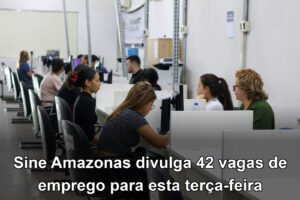 Sine Amazonas divulga 42 vagas de emprego para esta terça-feira
