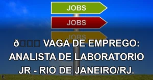 👉 VAGA DE EMPREGO: ANALISTA DE LABORATORIO JR - RIO DE JANEIRO/RJ.