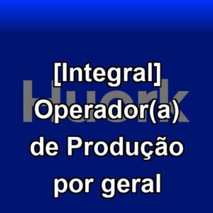 [Integral] Operador(a) de Produção por geral