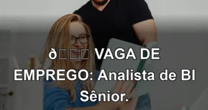 👉 VAGA DE EMPREGO: Analista de BI Sênior.