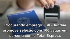 Procurando emprego? CIC Jundiaí promove seleção com 100 vagas em parceria com a Total Express