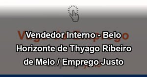 Vendedor Interno - Belo Horizonte de Thyago Ribeiro de Melo / Emprego Justo