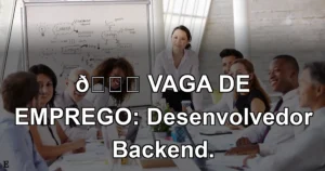 👉 VAGA DE EMPREGO: Desenvolvedor Backend.
