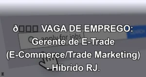 👉 VAGA DE EMPREGO: Gerente de E-Trade (E-Commerce/Trade Marketing) - Híbrido RJ.