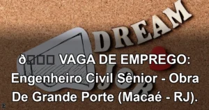 👉 VAGA DE EMPREGO: Engenheiro Civil Sênior - Obra De Grande Porte (Macaé - RJ).