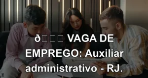 👉 VAGA DE EMPREGO: Auxiliar administrativo - RJ.