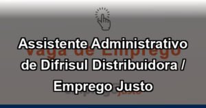 Assistente Administrativo de Difrisul Distribuidora / Emprego Justo