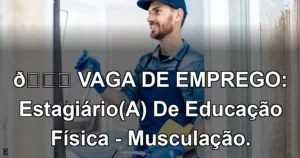 👉 VAGA DE EMPREGO: Estagiário(A) De Educação Física - Musculação.