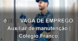 👉 VAGA DE EMPREGO: Auxiliar de manutenção | Colégio Franco.