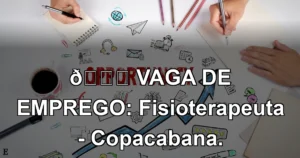 👉 VAGA DE EMPREGO: Fisioterapeuta - Copacabana.