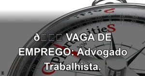 👉 VAGA DE EMPREGO: Advogado Trabalhista.
