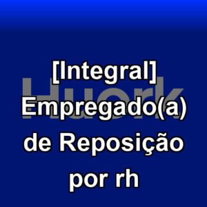 [Integral] Empregado(a) de Reposição por rh