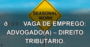 👉 VAGA DE EMPREGO: ADVOGADO(A) – DIREITO TRIBUTÁRIO.