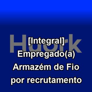 [Integral] Empregado(a) Armazém de Fio por recrutamento