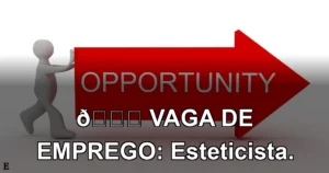 👉 VAGA DE EMPREGO: Esteticista.