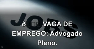 👉 VAGA DE EMPREGO: Advogado Pleno.
