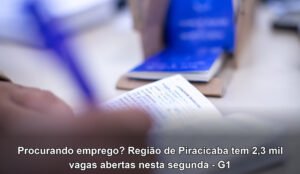 Procurando emprego? Região de Piracicaba tem 2,3 mil vagas abertas nesta segunda - G1
