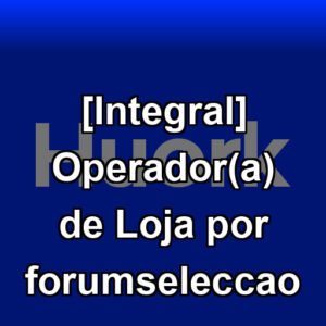 [Integral] Operador(a) de Loja por forumseleccao