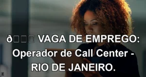 👉 VAGA DE EMPREGO: Operador de Call Center - RIO DE JANEIRO.