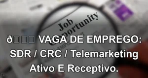 👉 VAGA DE EMPREGO: SDR / CRC / Telemarketing Ativo E Receptivo.