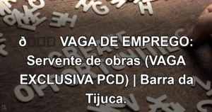 👉 VAGA DE EMPREGO: Servente de obras (VAGA EXCLUSIVA PCD) | Barra da Tijuca.