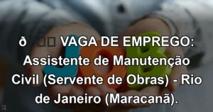 👉 VAGA DE EMPREGO: Assistente de Manutenção Civil (Servente de Obras) - Rio de Janeiro (Maracanã).