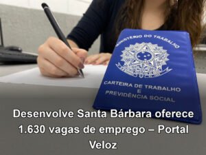 Desenvolve Santa Bárbara oferece 1.630 vagas de emprego – Portal Veloz