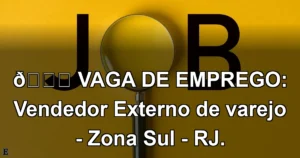 👉 VAGA DE EMPREGO: Vendedor Externo de varejo - Zona Sul - RJ.