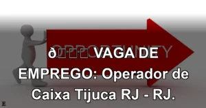 👉 VAGA DE EMPREGO: Operador de Caixa Tijuca RJ - RJ.