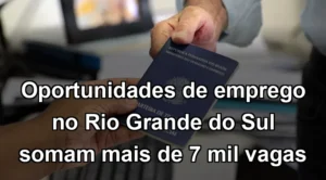 Oportunidades de emprego no Rio Grande do Sul somam mais de 7 mil vagas