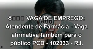 👉 VAGA DE EMPREGO: Atendente de Farmácia - Vaga afirmativa também para o público PCD - 102333 - RJ.