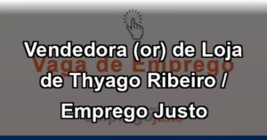 Vendedora (or) de Loja de Thyago Ribeiro / Emprego Justo