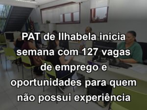 PAT de Ilhabela inicia semana com 127 vagas de emprego e oportunidades para quem não possui experiência