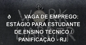 👉 VAGA DE EMPREGO: ESTÁGIO PARA ESTUDANTE DE ENSINO TÉCNICO / PANIFICAÇÃO - RJ.