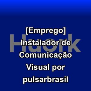 [Emprego] Instalador de Comunicação Visual por pulsarbrasil