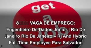 👉 VAGA DE EMPREGO: Engenheiro De Dados Júnior | Rio De Janeiro Rio De Janeiro – Rj And Hybrid Full-Time Employee Para Salvador.