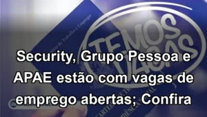 Security, Grupo Pessoa e APAE estão com vagas de emprego abertas; Confira