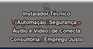 Instalador Técnico (Automação, Segurança, Áudio e Vídeo) de Conecta Consultoria / Emprego Justo