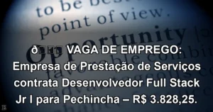 👉 VAGA DE EMPREGO: Empresa de Prestação de Serviços contrata Desenvolvedor Full Stack Jr I para Pechincha – R$ 3.828,25.
