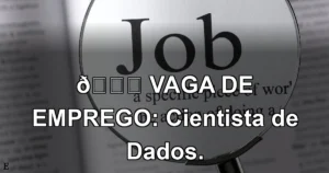 👉 VAGA DE EMPREGO: Cientista de Dados.