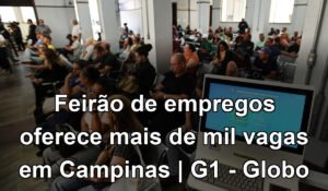 Feirão de empregos oferece mais de mil vagas em Campinas | G1 - Globo