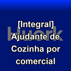 [Integral] Ajudante de Cozinha por comercial
