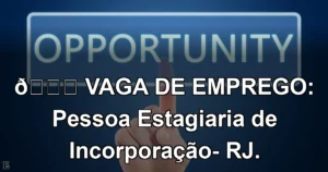 👉 VAGA DE EMPREGO: Pessoa Estagiaria de Incorporação- RJ.