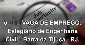 👉 VAGA DE EMPREGO: Estagiário de Engenharia Civil - Barra da Tijuca - RJ.