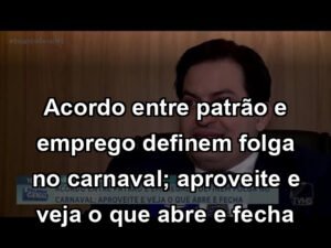 Acordo entre patrão e emprego definem folga no carnaval; aproveite e veja o que abre e fecha