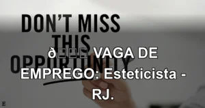 👉 VAGA DE EMPREGO: Esteticista - RJ.