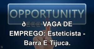 👉 VAGA DE EMPREGO: Esteticista - Barra E Tijuca.