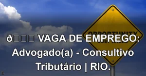 👉 VAGA DE EMPREGO: Advogado(a) - Consultivo Tributário | RIO.