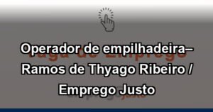Operador de empilhadeira– Ramos de Thyago Ribeiro / Emprego Justo